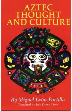 Aztec Thought and Culture, Volume 67: A Study of the Ancient Nahuatl Mind - Miguel Le�n-portilla