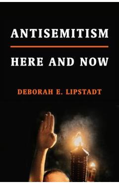 Antisemitism: Here and Now - Deborah E. Lipstadt