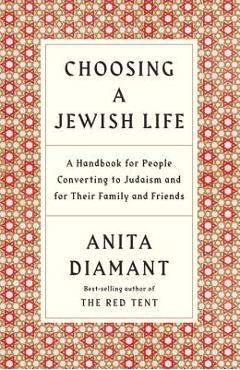 Choosing a Jewish Life, Revised and Updated: A Handbook for People Converting to Judaism and for Their Family and Friends - Anita Diamant