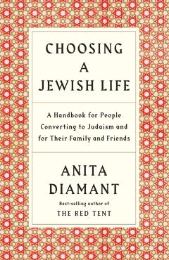 Choosing a Jewish Life, Revised and Updated: A Handbook for People Converting to Judaism and for Their Family and Friends - Anita Diamant