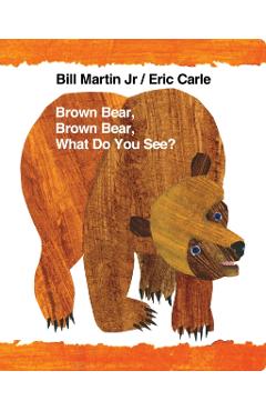 Brown Bear, Brown Bear, What Do You See? - Bill Martin
