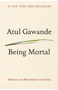 Being Mortal: Medicine and What Matters in the End - Atul Gawande
