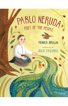 Pablo Neruda: Poet of the People - Monica Brown