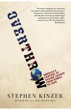 Overthrow: America\'s Century of Regime Change from Hawaii to Iraq - Stephen Kinzer