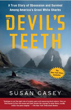 The Devil's Teeth: A True Story of Obsession and Survival Among America's Great White Sharks - Susan Casey