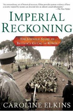 Imperial Reckoning: The Untold Story of Britain\'s Gulag in Kenya - Caroline Elkins