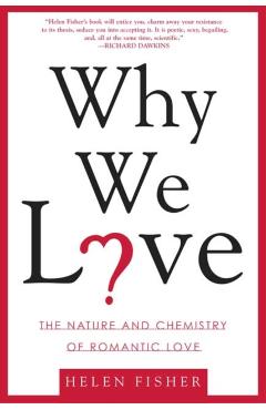 Why We Love: The Nature and Chemistry of Romantic Love - Helen Fisher