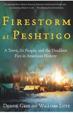 Firestorm at Peshtigo: A Town, Its People, and the Deadliest Fire in American History - William Lutz