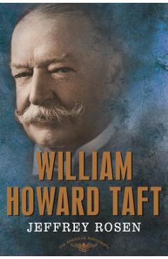 William Howard Taft: The American Presidents Series: The 27th President, 1909-1913 - Jeffrey Rosen