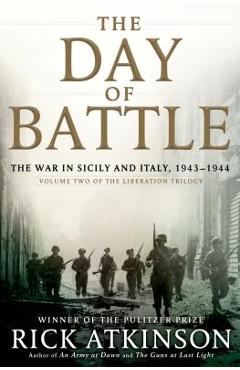 The Day of Battle: The War in Sicily and Italy, 1943-1944 - Rick Atkinson