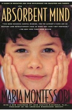 The Absorbent Mind: A Classic in Education and Child Development for Educators and Parents - Maria Montessori