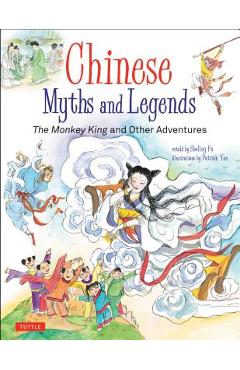Chinese Myths and Legends: The Monkey King and Other Adventures - Shelley Fu