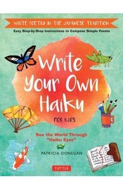 Write Your Own Haiku for Kids: Write Poetry in the Japanese Tradition - Easy Step-By-Step Instructions to Compose Simple Poems