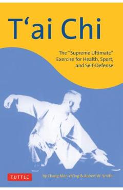 T\'Ai Chi: The supreme Ultimate Exercise for Health, Sport, and Self-Defense - Cheng Man-ch\'ing