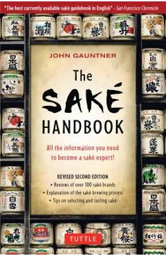The Sake Handbook: All the Information You Need to Become a Sake Expert! - John Gauntner