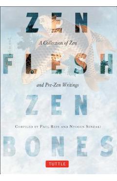 Zen Flesh, Zen Bones: A Collection of Zen and Pre-Zen Writings - Paul Reps