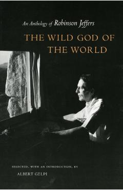 The Wild God of the World: An Anthology of Robinson Jeffers - Albert Gelpi