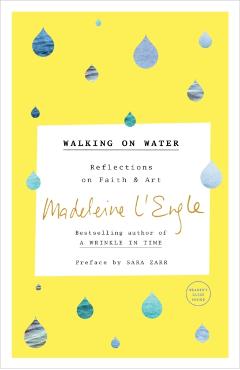 Walking on Water: Reflections on Faith and Art - Madeleine L'engle