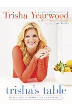 Trisha\'s Table: My Feel-Good Favorites for a Balanced Life: A Cookbook - Trisha Yearwood
