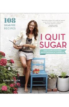 I Quit Sugar: Your Complete 8-Week Detox Program and Cookbook - Sarah Wilson