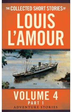 The Collected Short Stories of Louis l\'Amour, Volume 4, Part 1: Adventure Stories - Louis L\'amour