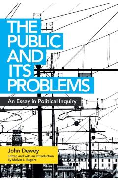 Public and Its Problems: An Essay in Political Inquiry - John Dewey
