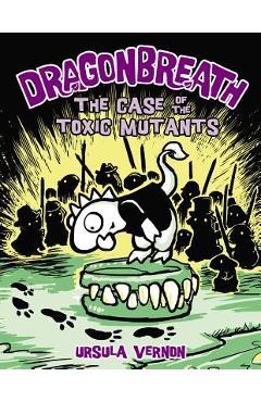 Dragonbreath #9: The Case of the Toxic Mutants - Ursula Vernon