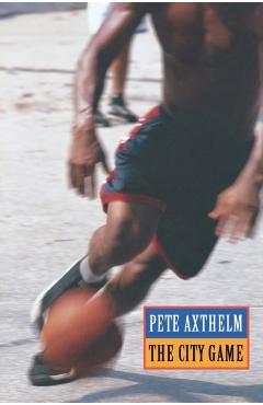 The City Game: Baksetball from the Garden to the Playgrounds - Pete Axthelm