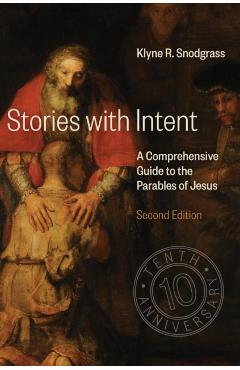 Stories with Intent: A Comprehensive Guide to the Parables of Jesus - Klyne R. Snodgrass