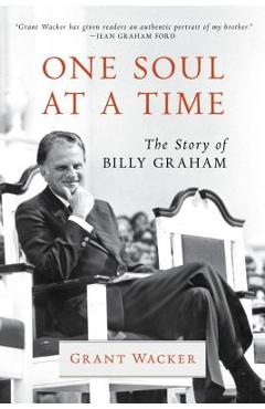 One Soul at a Time: The Story of Billy Graham - Grant Wacker