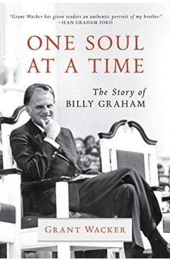 One Soul at a Time: The Story of Billy Graham - Grant Wacker