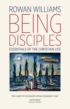 Being Disciples: Essentials of the Christian Life - Rowan Williams