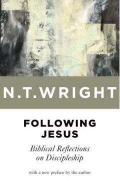 Following Jesus: Biblical Reflections on Discipleship - N. T. Wright