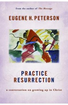 Practice Resurrection: A Conversation on Growing Up in Christ - Eugene H. Peterson