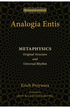 Analogia Entis: Metaphysics: Original Structure and Universal Rhythm - Erich Przywara