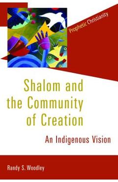Shalom and the Community of Creation: An Indigenous Vision - Randy Woodley