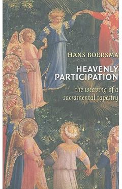 Heavenly Participation: The Weaving of a Sacramental Tapestry - Hans Boersma