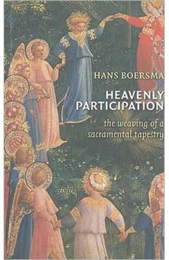 Heavenly Participation: The Weaving of a Sacramental Tapestry - Hans Boersma