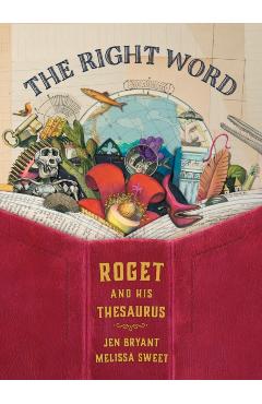 The Right Word: Roget and His Thesaurus - Jen Bryant