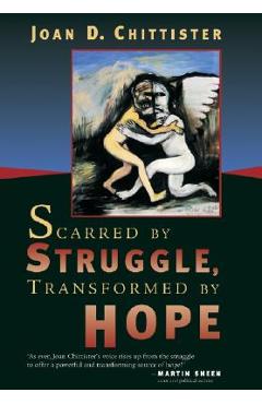 Scarred by Struggle, Transformed by Hope - Joan Chittister
