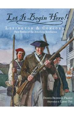 Let It Begin Here!: Lexington & Concord: First Battles of the American Revolution - Dennis Brindell Fradin