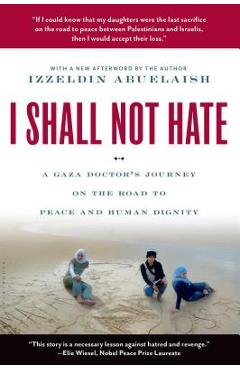 I Shall Not Hate: A Gaza Doctor\'s Journey on the Road to Peace and Human Dignity - Izzeldin Abuelaish