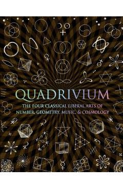 Quadrivium: The Four Classical Liberal Arts of Number, Geometry, Music, & Cosmology - Miranda Lundy