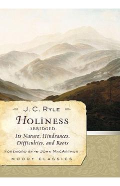 Holiness: Its Nature, Hindrances, Difficulties, and Roots - J. C. Ryle