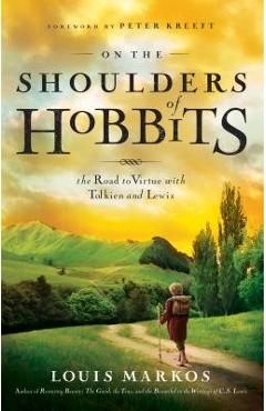 On the Shoulders of Hobbits: The Road to Virtue with Tolkien and Lewis - Louis Markos