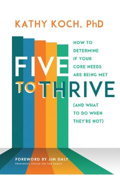 Five to Thrive: How to Determine If Your Core Needs Are Being Met (and What to Do When They\'re Not) - Kathy Koch Phd