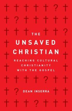 The Unsaved Christian: Reaching Cultural Christianity with the Gospel - Dean Inserra