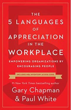 The 5 Languages of Appreciation in the Workplace: Empowering Organizations by Encouraging People - Gary Chapman
