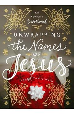 Unwrapping the Names of Jesus: An Advent Devotional - Asheritah Ciuciu