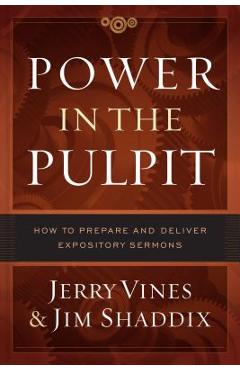 Power in the Pulpit: How to Prepare and Deliver Expository Sermons - Jerry Vines